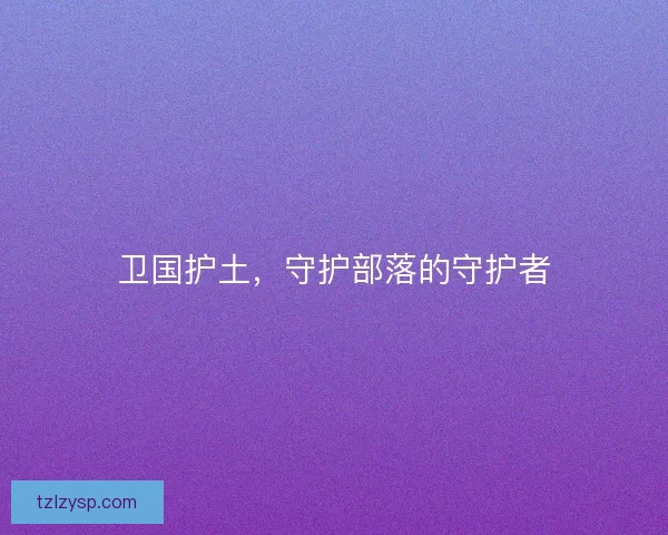 卫国护土，守护部落的守护者