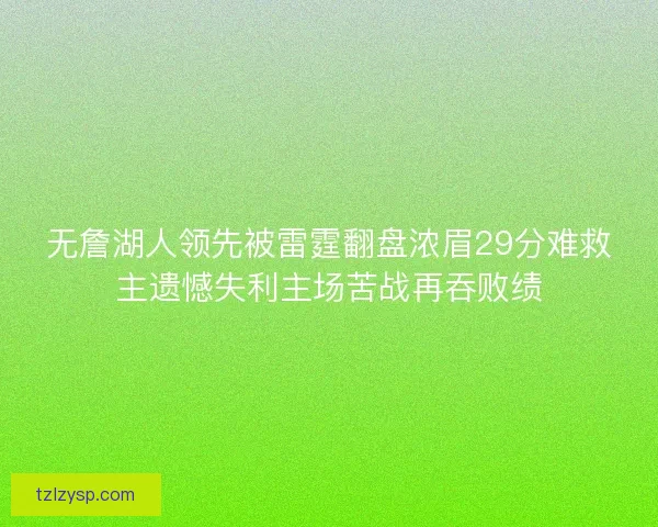 无詹湖人领先被雷霆翻盘浓眉29分难救主遗憾失利主场苦战再吞败绩