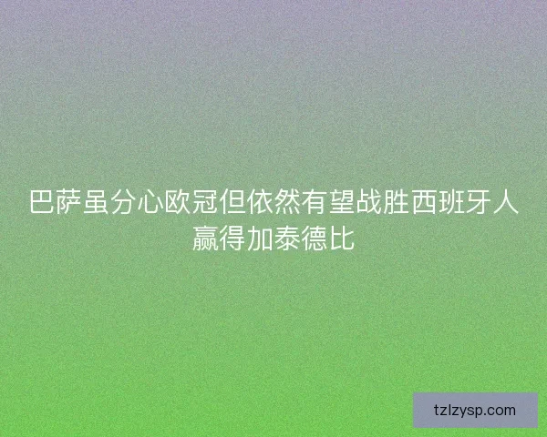 巴萨虽分心欧冠但依然有望战胜西班牙人赢得加泰德比