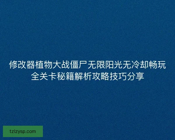 修改器植物大战僵尸无限阳光无冷却畅玩全关卡秘籍解析攻略技巧分享